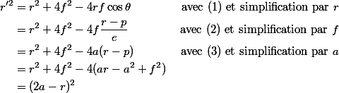 \begin{aligned}
 \\ r'^2&= r^2+4f^2-4rf\cos\theta& \text{ avec (1) et simplification par }r
 \\ &=r^2+4f^2-4f\frac{r-p}{e} &\text{avec (2) et simplification par }f
 \\ &=r^2+4f^2-4a(r-p) &\text{avec (3) et simplification par }a
 \\ &=r^2+4f^2-4(ar-a^2+f^2)
 \\ &=(2a-r)^2
 \\ \end{aligned}